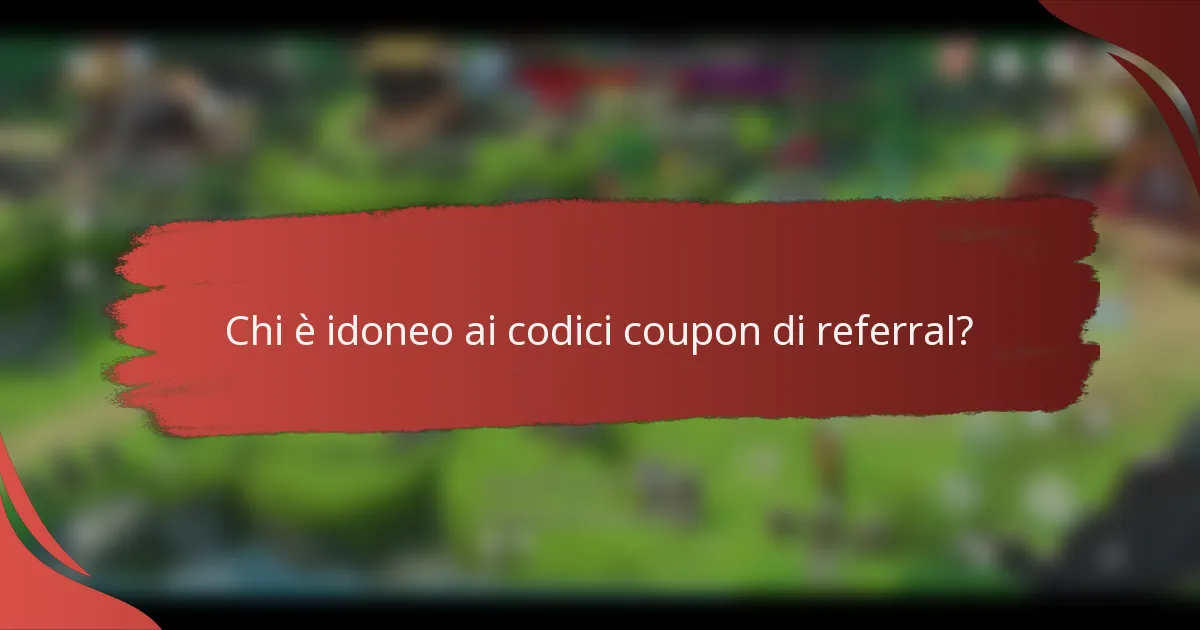 Chi è idoneo ai codici coupon di referral?