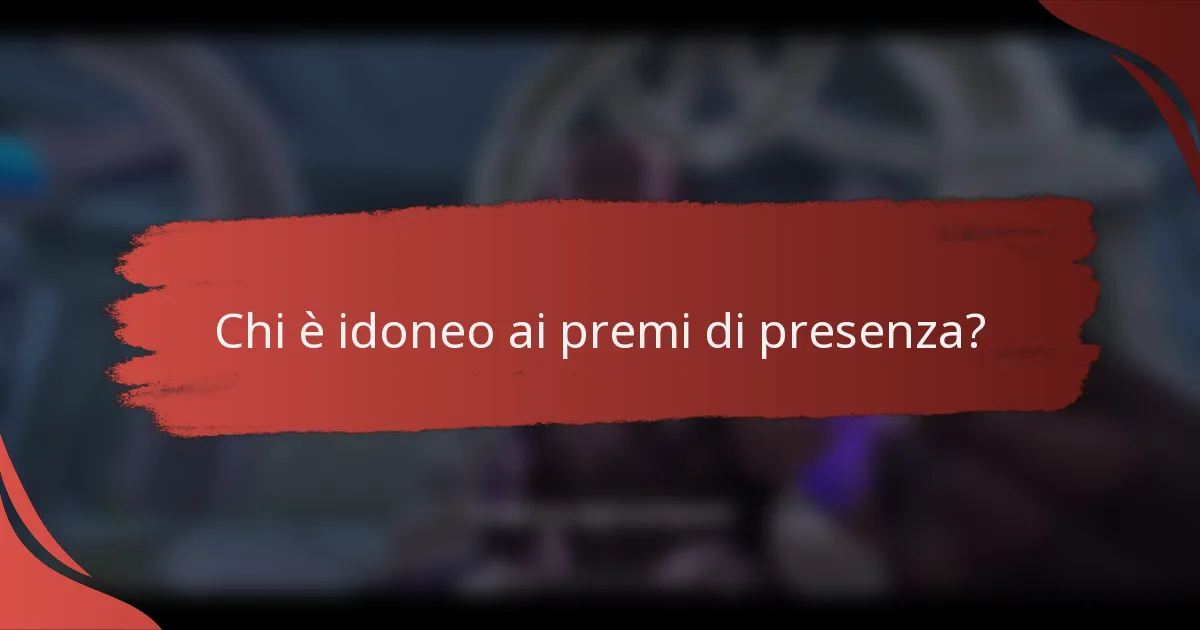 Chi è idoneo ai premi di presenza?