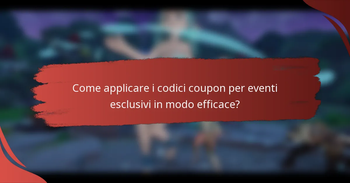 Come applicare i codici coupon per eventi esclusivi in modo efficace?