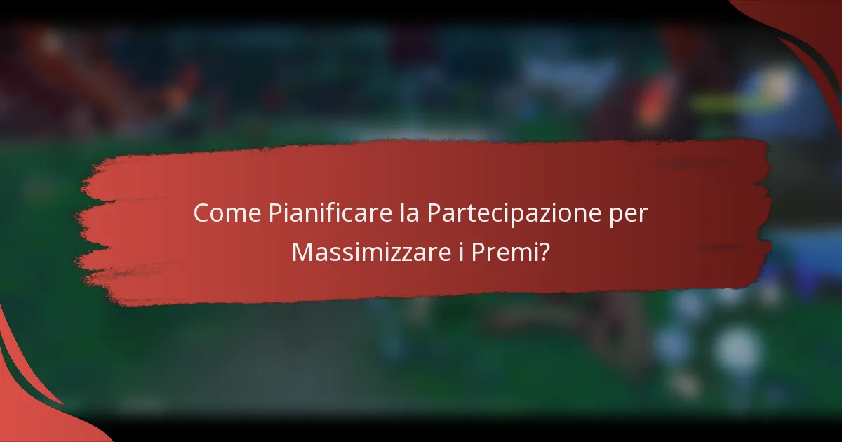 Come Pianificare la Partecipazione per Massimizzare i Premi?