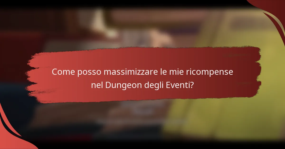 Come posso massimizzare le mie ricompense nel Dungeon degli Eventi?
