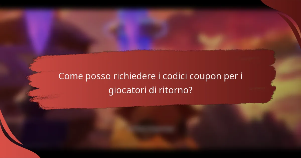 Come posso richiedere i codici coupon per i giocatori di ritorno?