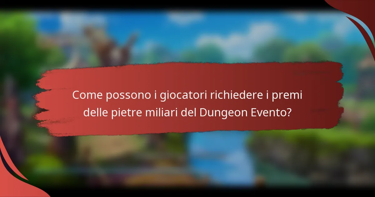 Come possono i giocatori richiedere i premi delle pietre miliari del Dungeon Evento?