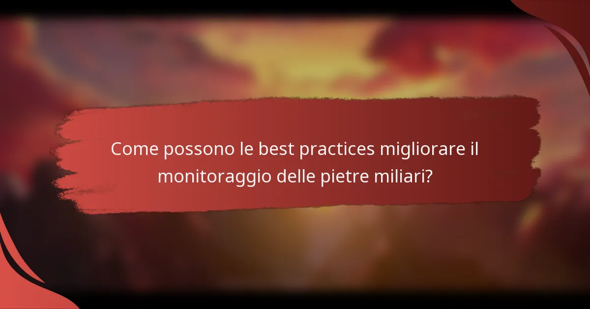Come possono le best practices migliorare il monitoraggio delle pietre miliari?