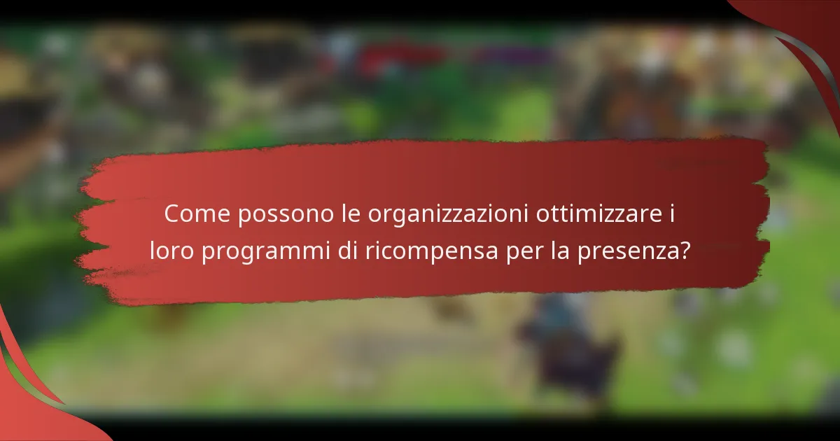 Come possono le organizzazioni ottimizzare i loro programmi di ricompensa per la presenza?