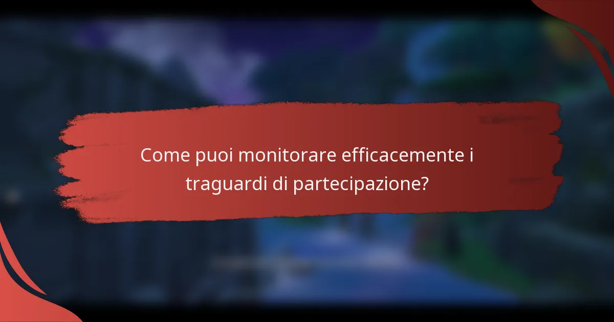 Come puoi monitorare efficacemente i traguardi di partecipazione?