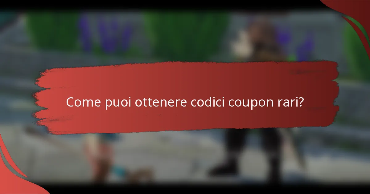 Come puoi ottenere codici coupon rari?