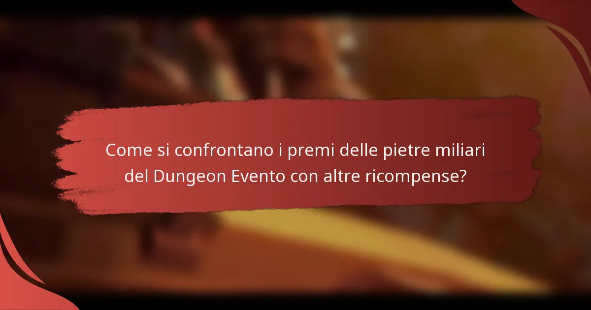 Come si confrontano i premi delle pietre miliari del Dungeon Evento con altre ricompense?