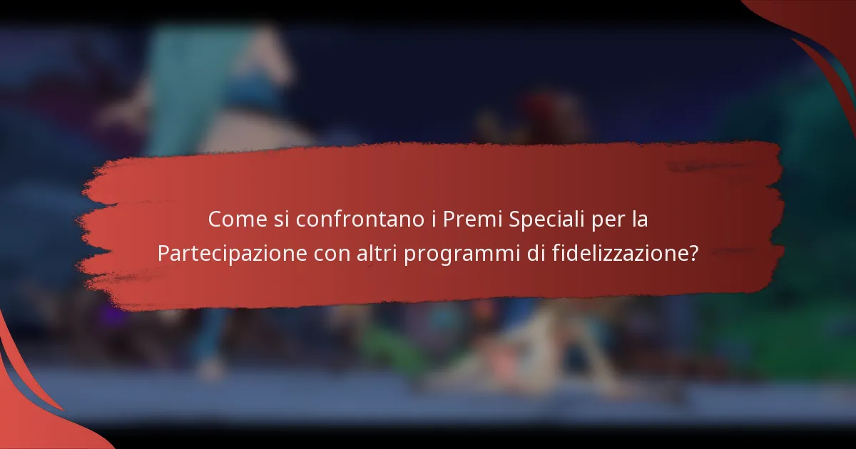 Come si confrontano i Premi Speciali per la Partecipazione con altri programmi di fidelizzazione?
