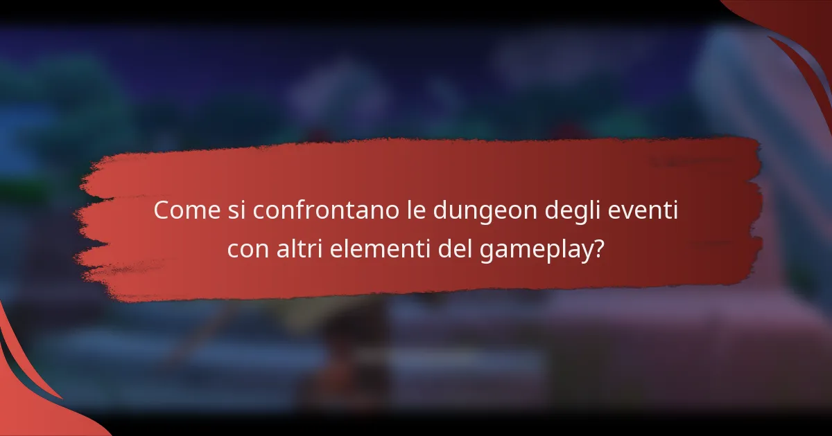 Come si confrontano le dungeon degli eventi con altri elementi del gameplay?