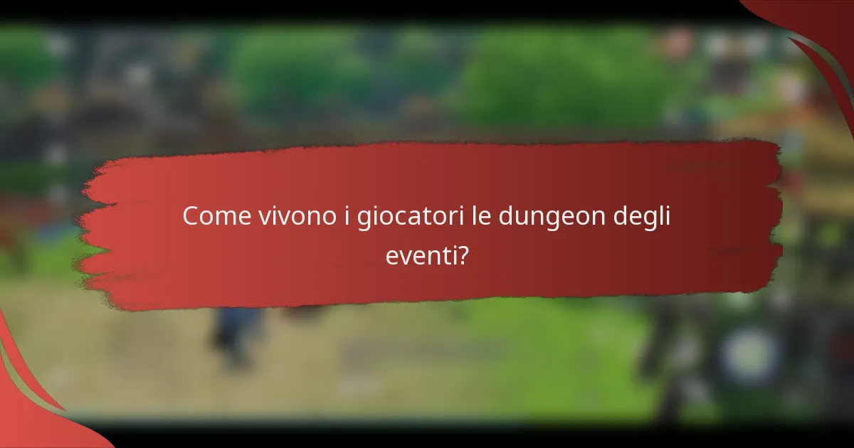 Come vivono i giocatori le dungeon degli eventi?