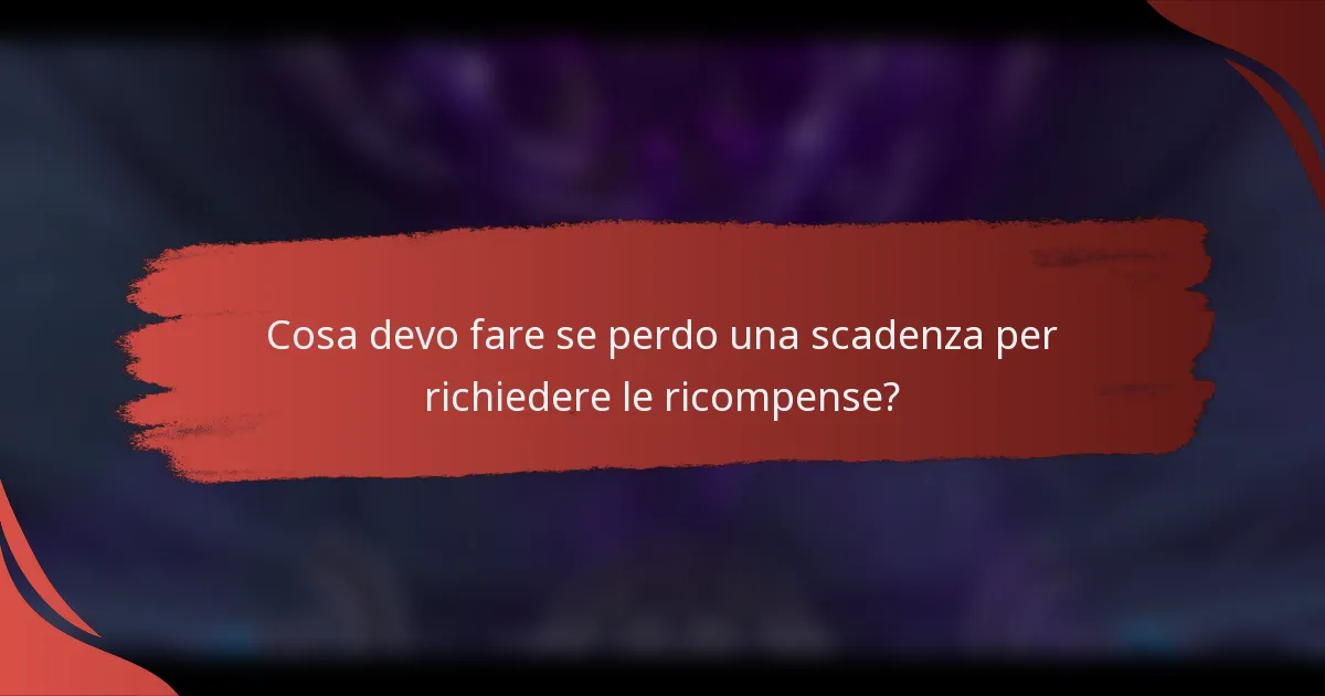 Cosa devo fare se perdo una scadenza per richiedere le ricompense?