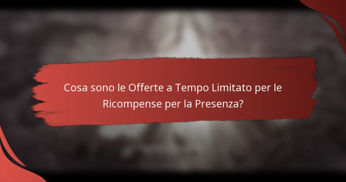 Cosa sono le Offerte a Tempo Limitato per le Ricompense per la Presenza?