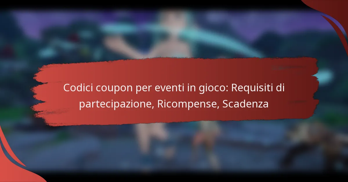 Codici coupon per eventi in gioco: Requisiti di partecipazione, Ricompense, Scadenza