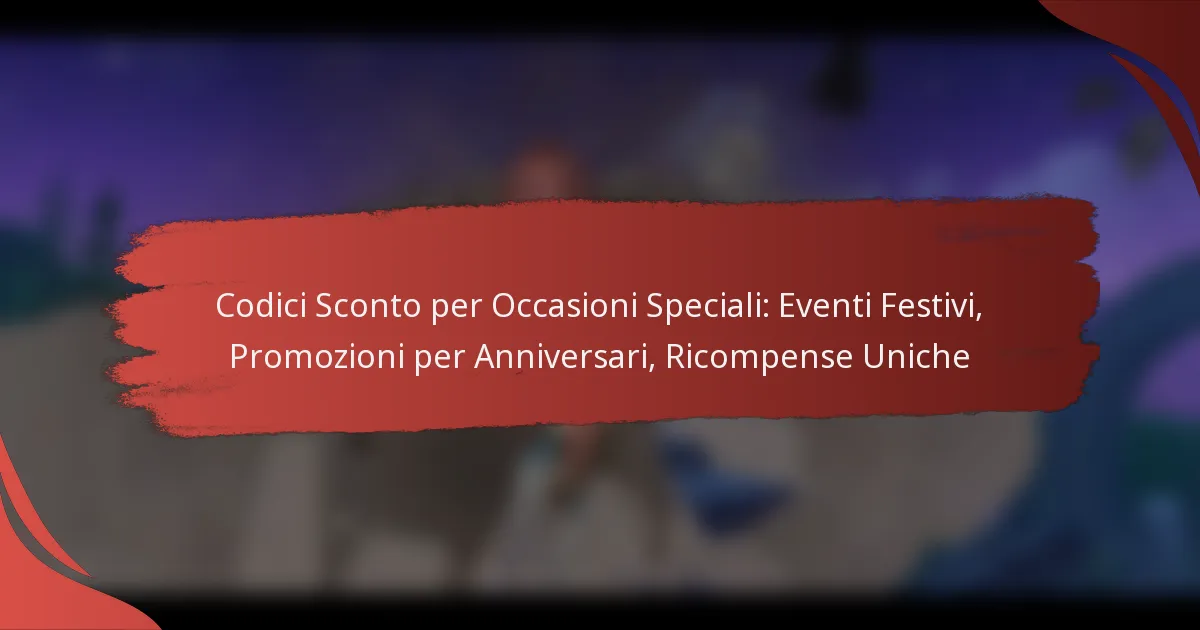 Codici Sconto per Occasioni Speciali: Eventi Festivi, Promozioni per Anniversari, Ricompense Uniche