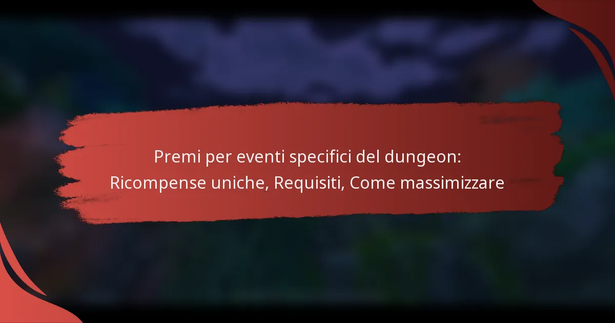 Premi per eventi specifici del dungeon: Ricompense uniche, Requisiti, Come massimizzare