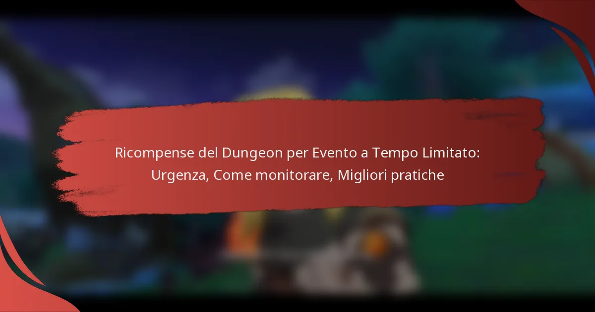 Ricompense del Dungeon per Evento a Tempo Limitato: Urgenza, Come monitorare, Migliori pratiche