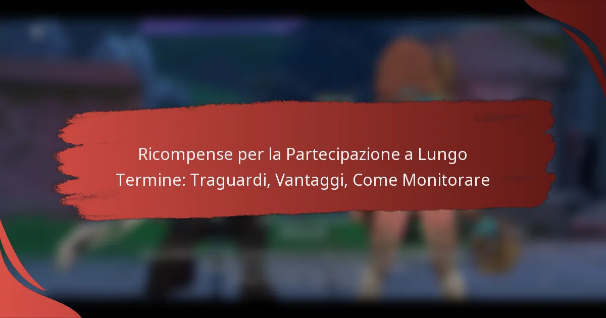 Ricompense per la Partecipazione a Lungo Termine: Traguardi, Vantaggi, Come Monitorare