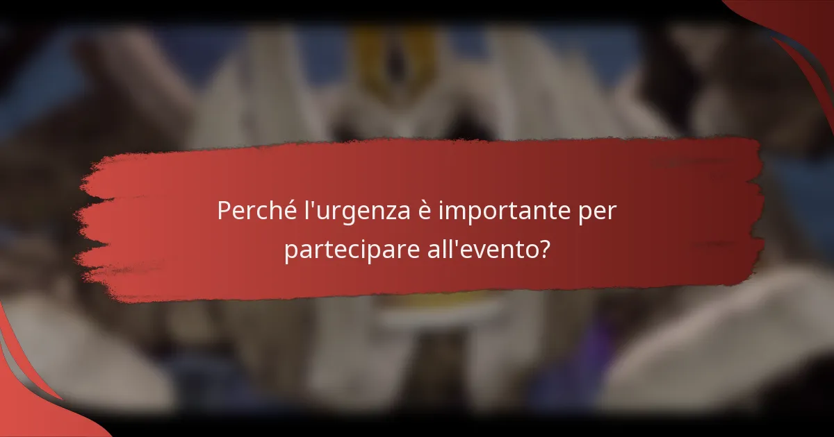 Perché l'urgenza è importante per partecipare all'evento?