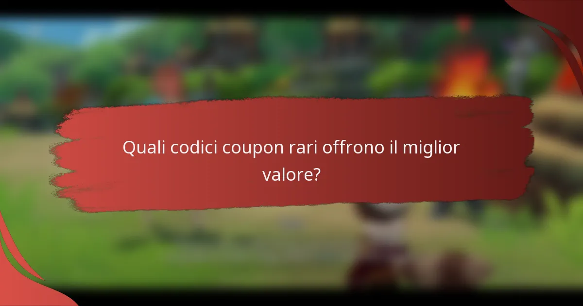 Quali codici coupon rari offrono il miglior valore?