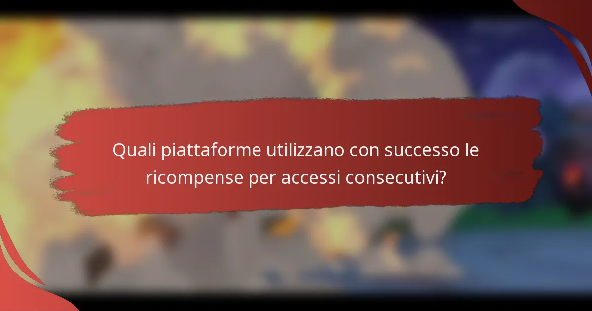 Quali piattaforme utilizzano con successo le ricompense per accessi consecutivi?