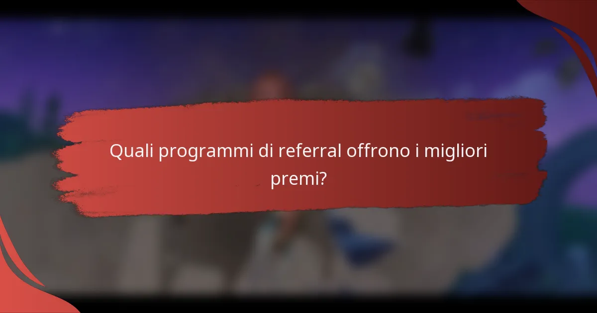 Quali programmi di referral offrono i migliori premi?