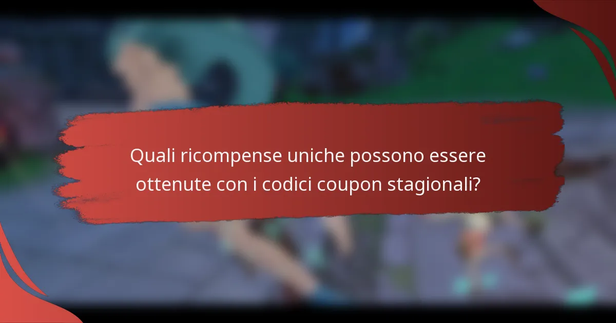 Quali ricompense uniche possono essere ottenute con i codici coupon stagionali?