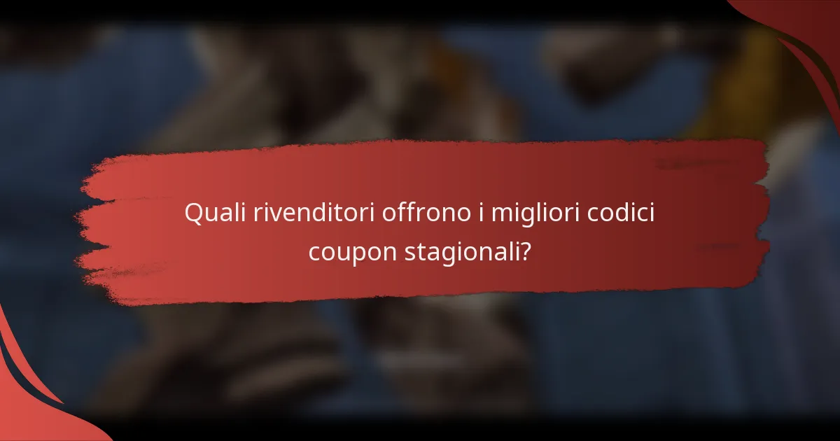 Quali rivenditori offrono i migliori codici coupon stagionali?
