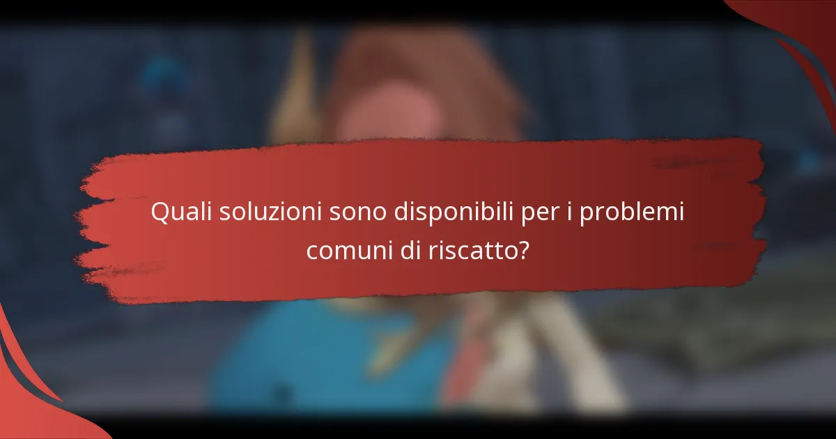 Quali soluzioni sono disponibili per i problemi comuni di riscatto?