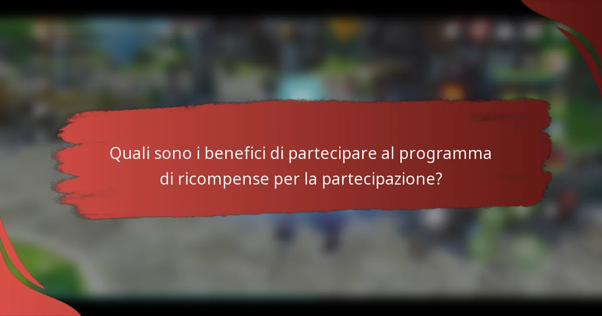 Quali sono i benefici di partecipare al programma di ricompense per la partecipazione?