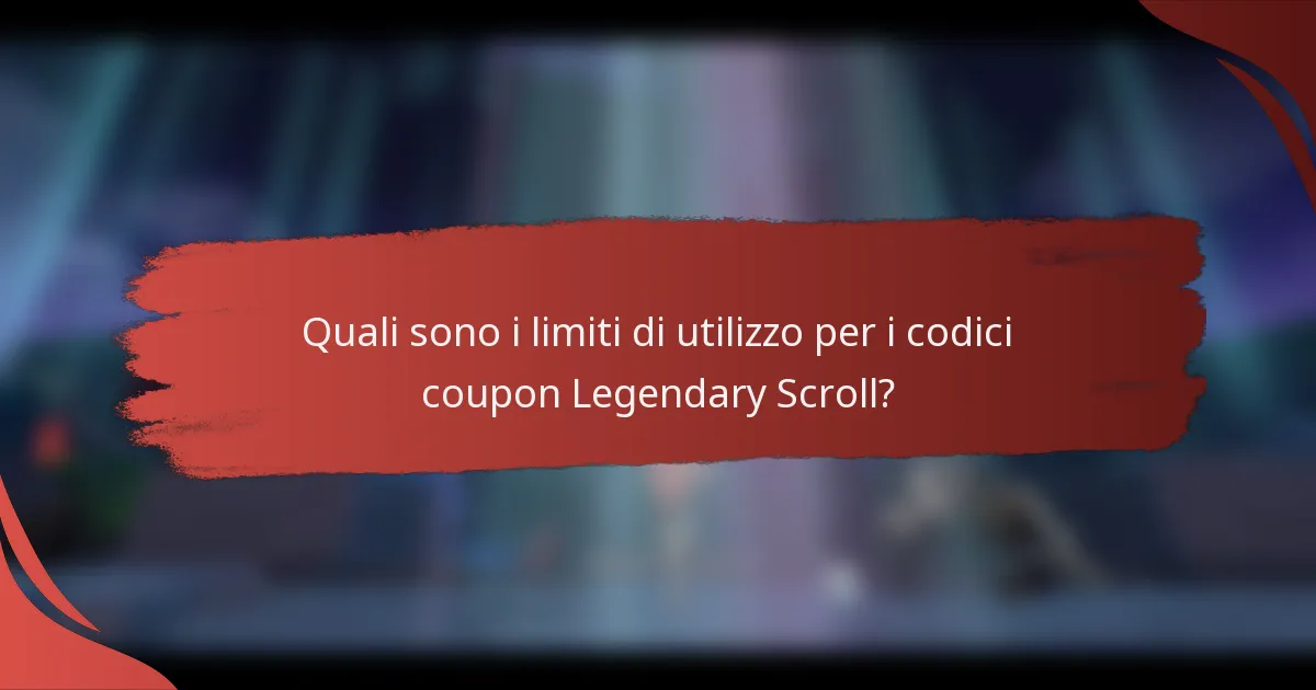 Quali sono i limiti di utilizzo per i codici coupon Legendary Scroll?