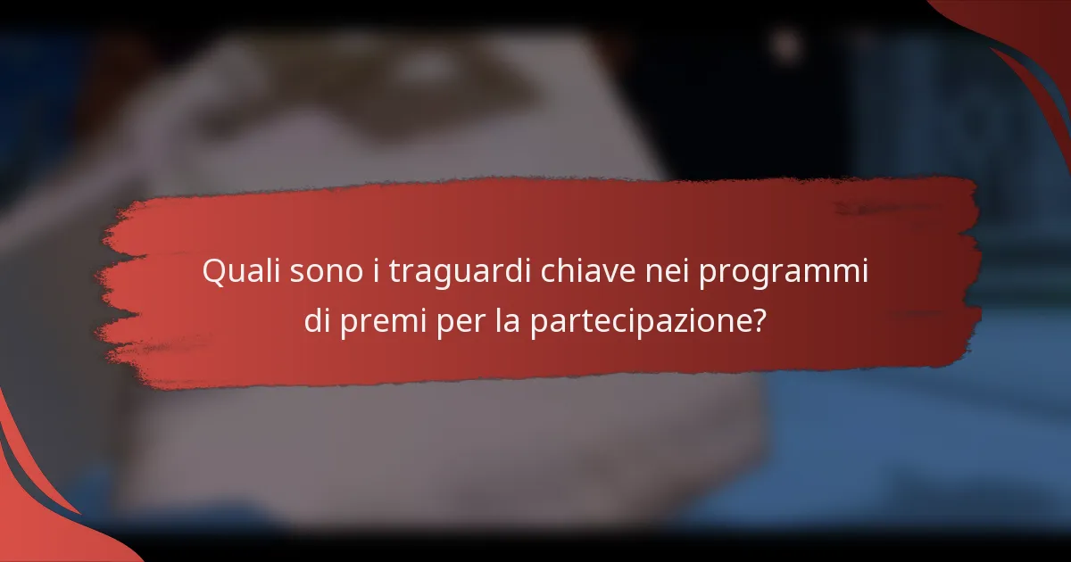 Quali sono i traguardi chiave nei programmi di premi per la partecipazione?
