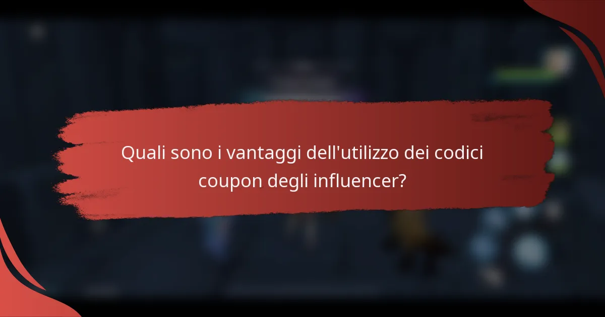 Quali sono i vantaggi dell'utilizzo dei codici coupon degli influencer?