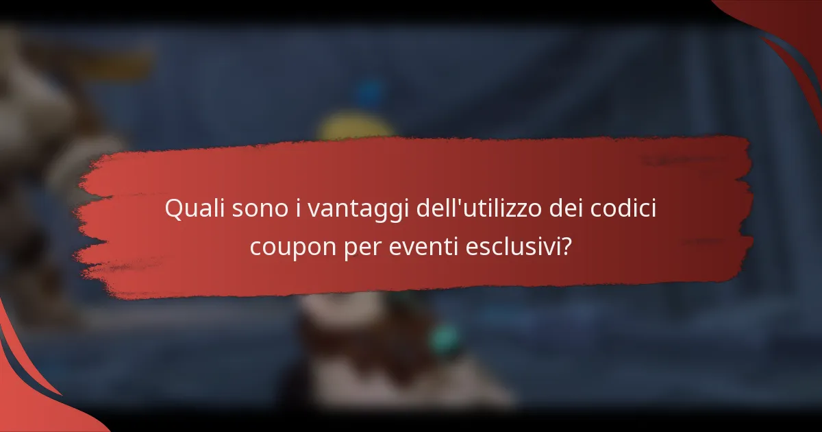 Quali sono i vantaggi dell'utilizzo dei codici coupon per eventi esclusivi?