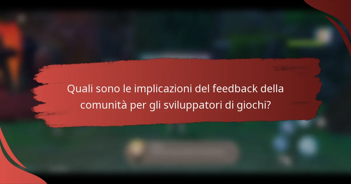 Quali sono le implicazioni del feedback della comunità per gli sviluppatori di giochi?