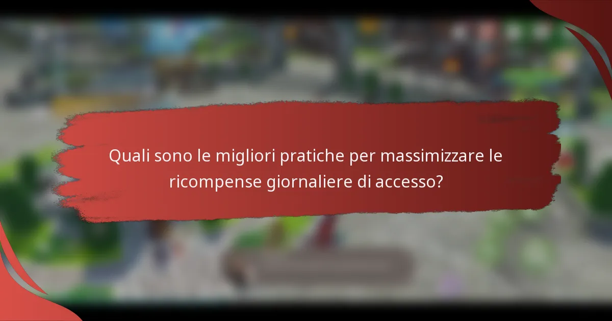 Quali sono le migliori pratiche per massimizzare le ricompense giornaliere di accesso?