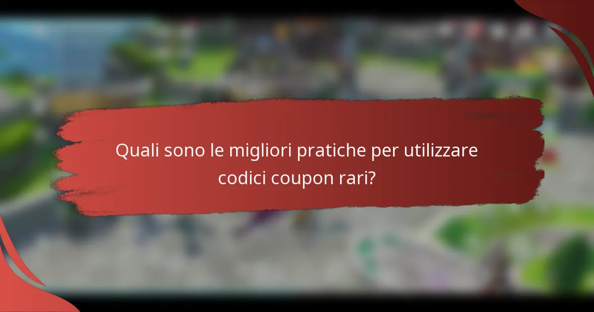Quali sono le migliori pratiche per utilizzare codici coupon rari?