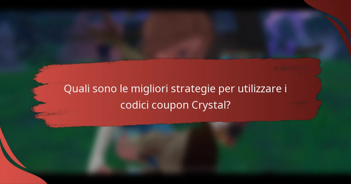 Quali sono le migliori strategie per utilizzare i codici coupon Crystal?