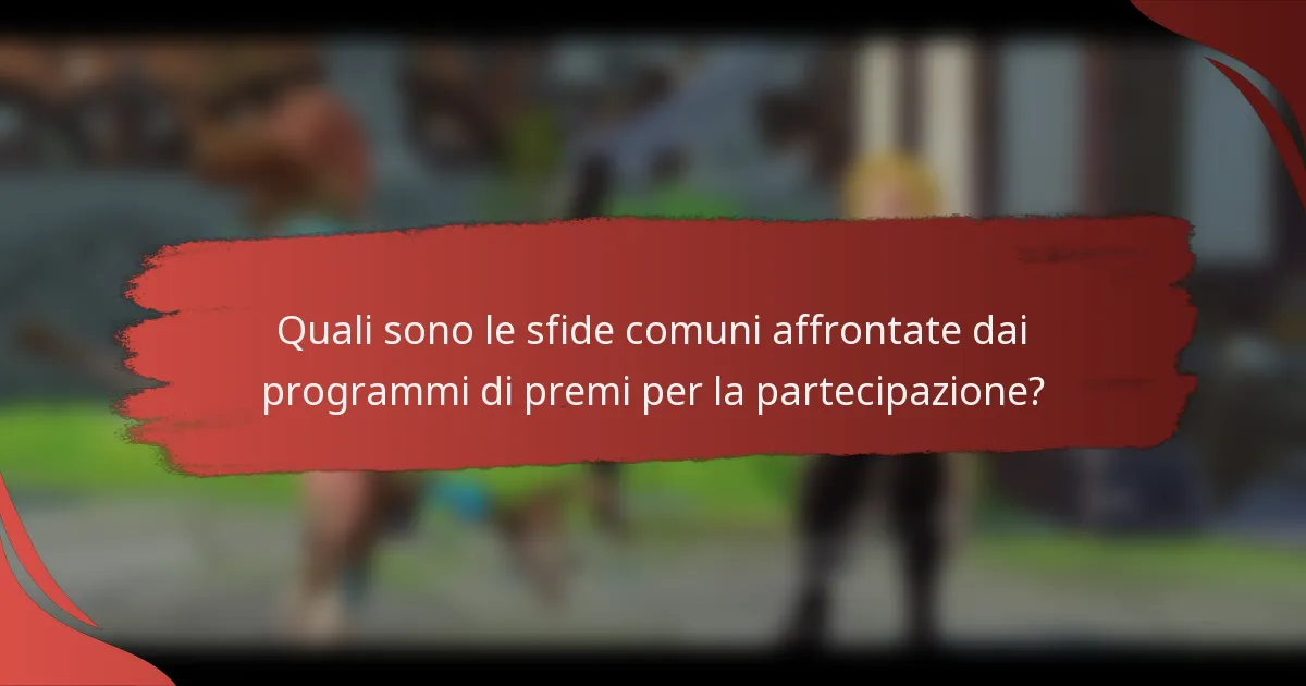 Quali sono le sfide comuni affrontate dai programmi di premi per la partecipazione?