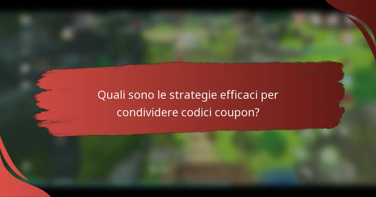Quali sono le strategie efficaci per condividere codici coupon?