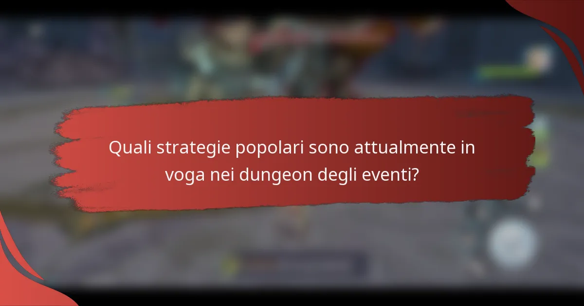 Quali strategie popolari sono attualmente in voga nei dungeon degli eventi?