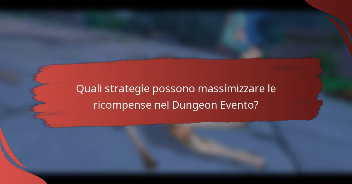 Quali strategie possono massimizzare le ricompense nel Dungeon Evento?