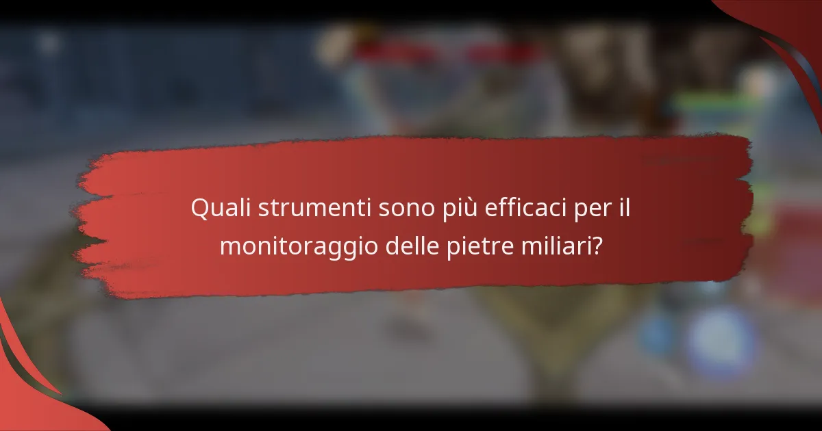 Quali strumenti sono più efficaci per il monitoraggio delle pietre miliari?