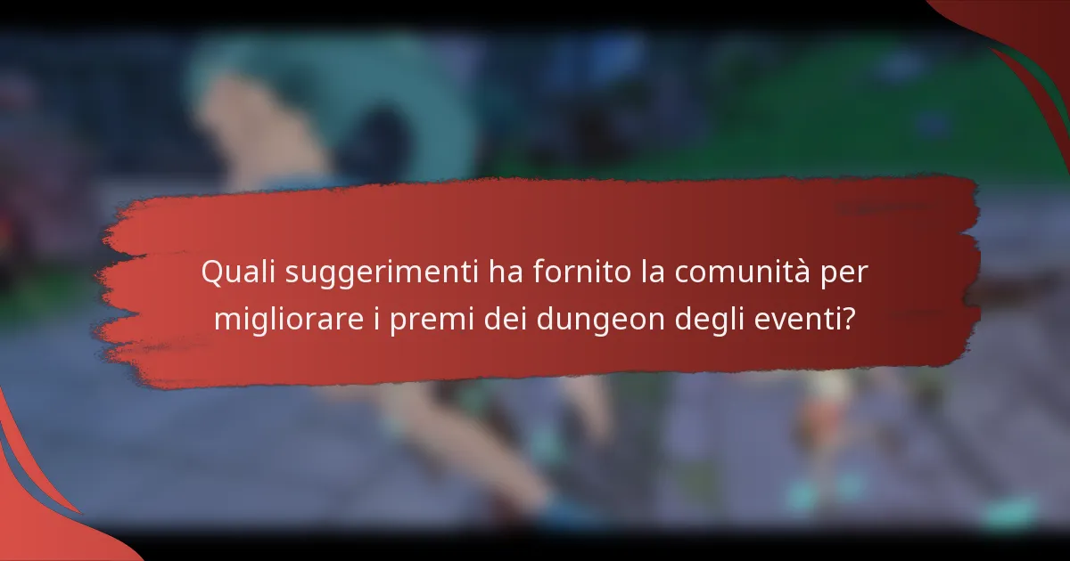 Quali suggerimenti ha fornito la comunità per migliorare i premi dei dungeon degli eventi?