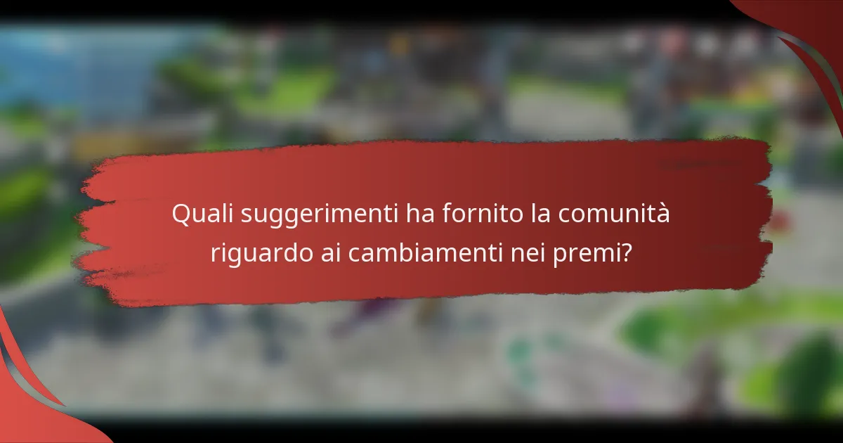 Quali suggerimenti ha fornito la comunità riguardo ai cambiamenti nei premi?