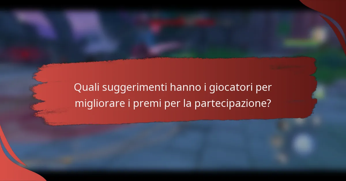 Quali suggerimenti hanno i giocatori per migliorare i premi per la partecipazione?