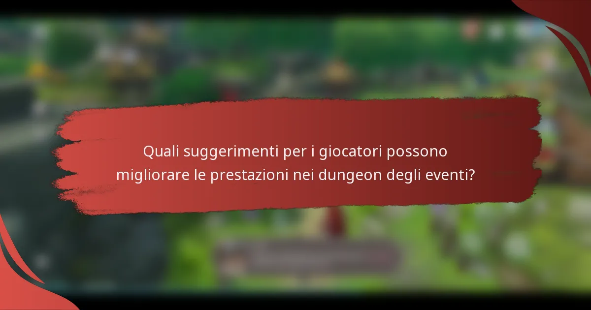 Quali suggerimenti per i giocatori possono migliorare le prestazioni nei dungeon degli eventi?