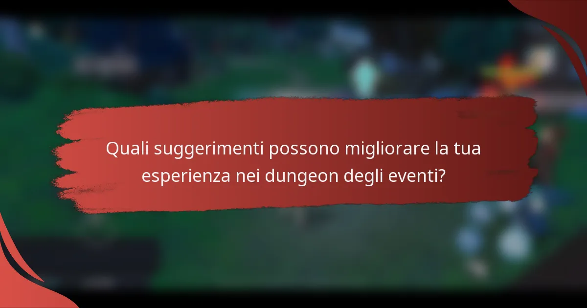 Quali suggerimenti possono migliorare la tua esperienza nei dungeon degli eventi?