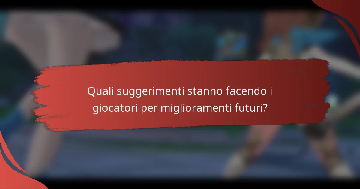 Quali suggerimenti stanno facendo i giocatori per miglioramenti futuri?