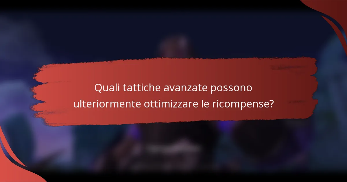 Quali tattiche avanzate possono ulteriormente ottimizzare le ricompense?